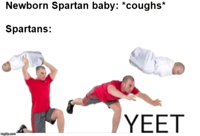 Born by the Spartans, killed by the Spartans | image tagged in history,yeet,greek mythology | made w/ Imgflip meme maker
