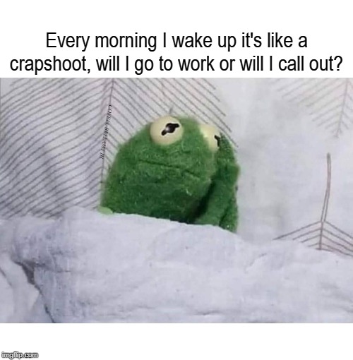 Every morning I wake up it's like a crapshoot, will I go to work or will I call out? COVELL BELLAMY III | image tagged in work morning crapshoot | made w/ Imgflip meme maker