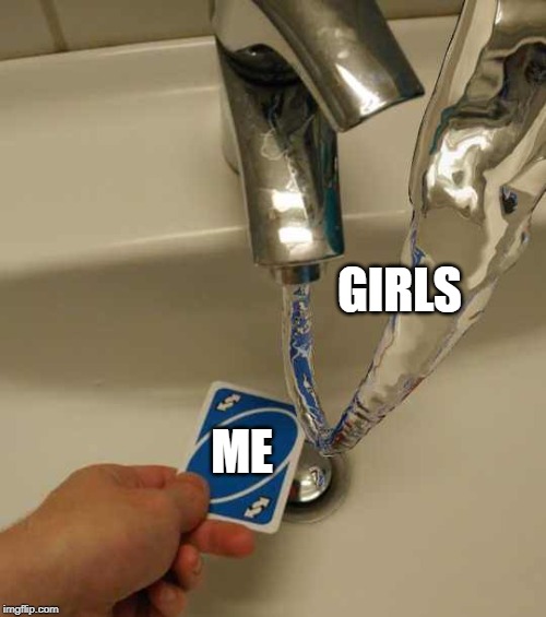 Uno Reverse Card | GIRLS; ME | image tagged in uno reverse card | made w/ Imgflip meme maker