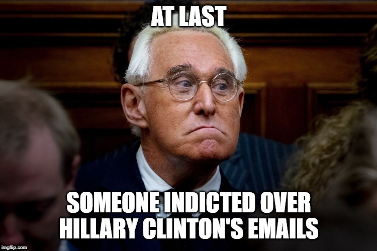 Roger STone |  AT LAST; SOMEONE INDICTED OVER HILLARY CLINTON'S EMAILS | image tagged in roger stone trumps russiagate buddy,hillary emails,donald trump is an idiot,impeach trump | made w/ Imgflip meme maker