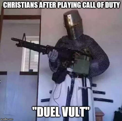 Crusader knight with M60 Machine Gun | CHRISTIANS AFTER PLAYING CALL OF DUTY; "DUEL VULT" | image tagged in crusader knight with m60 machine gun | made w/ Imgflip meme maker