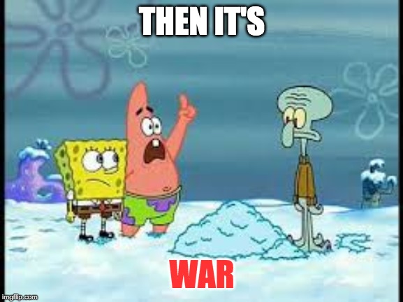 THEN IT'S; WAR | made w/ Imgflip meme maker