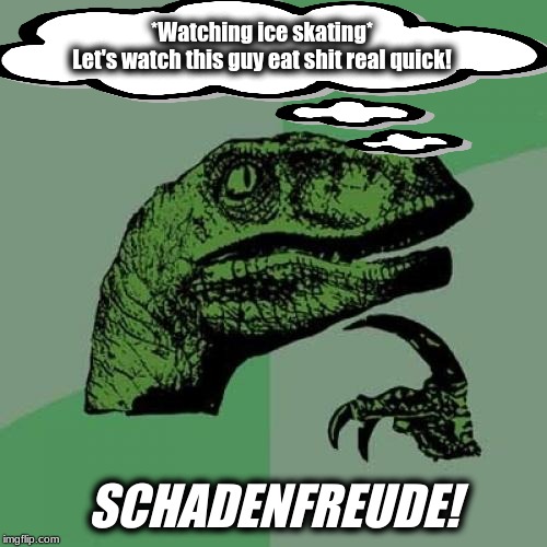 Philosoraptor | *Watching ice skating*
Let's watch this guy eat shit real quick! SCHADENFREUDE! | image tagged in memes,philosoraptor | made w/ Imgflip meme maker