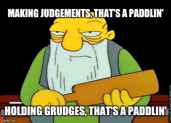 That's a paddlin' Meme | MAKING JUDGEMENTS, THAT'S A PADDLIN'; HOLDING GRUDGES, THAT'S A PADDLIN' | image tagged in memes,that's a paddlin' | made w/ Imgflip meme maker