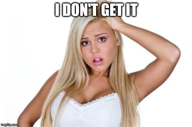 Dumb Blonde | I DON'T GET IT | image tagged in dumb blonde | made w/ Imgflip meme maker