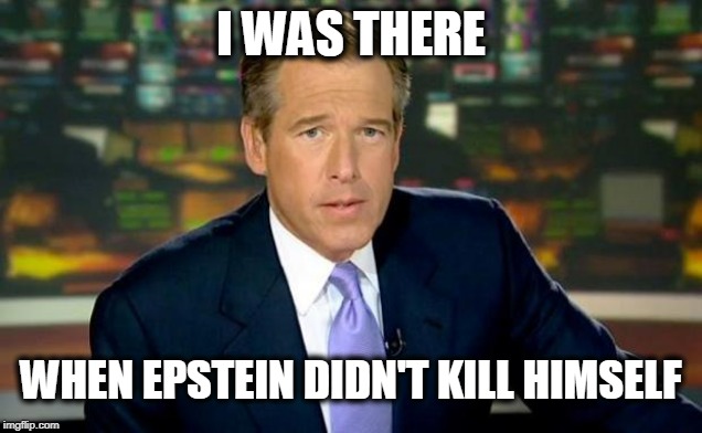 Brian Williams Was There | I WAS THERE; WHEN EPSTEIN DIDN'T KILL HIMSELF | image tagged in memes,brian williams was there,epstein didn't kill himself,fake news | made w/ Imgflip meme maker