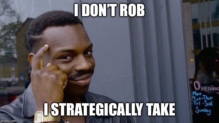 Roll Safe Think About It Meme | I DON’T ROB; I STRATEGICALLY TAKE | image tagged in memes,roll safe think about it | made w/ Imgflip meme maker