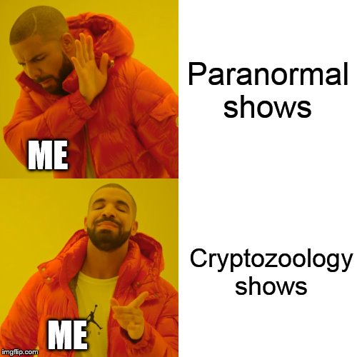 Drake Hotline Bling Meme | Paranormal shows; ME; Cryptozoology shows; ME | image tagged in memes,drake hotline bling | made w/ Imgflip meme maker