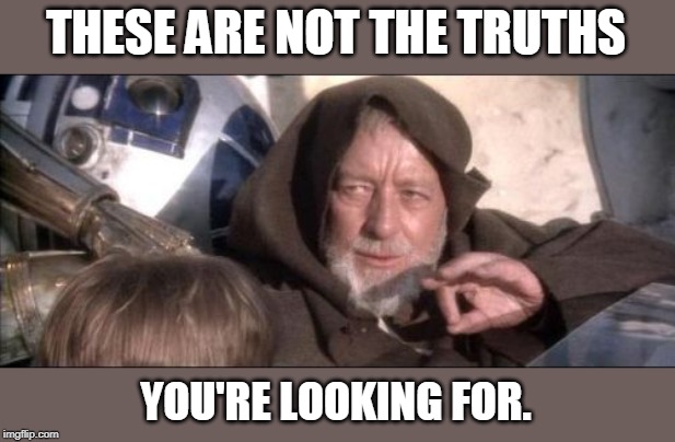 Jedi Truths aka alternate facts | THESE ARE NOT THE TRUTHS; YOU'RE LOOKING FOR. | image tagged in memes,these arent the droids you were looking for | made w/ Imgflip meme maker