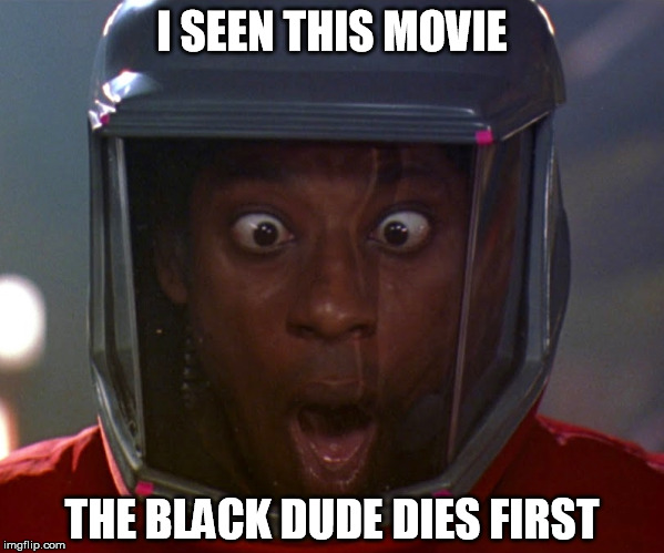 Luckily, he turned out to be wrong! | I SEEN THIS MOVIE; THE BLACK DUDE DIES FIRST | image tagged in orlando jones,evolution,comedy,horror movie,black dude,that face tho | made w/ Imgflip meme maker