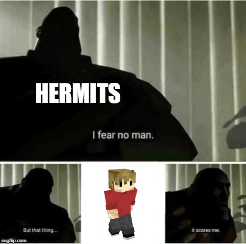 I fear no man | HERMITS | image tagged in i fear no man | made w/ Imgflip meme maker