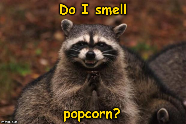 evil genius racoon | Do I smell popcorn? | image tagged in evil genius racoon | made w/ Imgflip meme maker