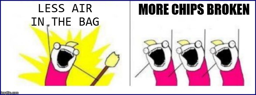 LESS AIR IN THE BAG MORE CHIPS BROKEN | made w/ Imgflip meme maker