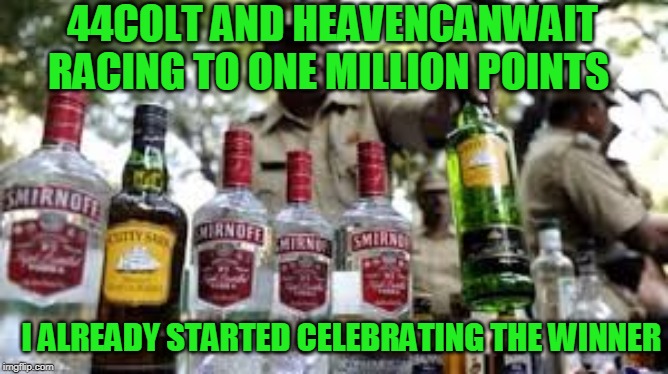 No fair cheating, but also not against the rules. Hint hint... | 44COLT AND HEAVENCANWAIT RACING TO ONE MILLION POINTS; I ALREADY STARTED CELEBRATING THE WINNER | image tagged in 44colt,heavencanwait,race to one million | made w/ Imgflip meme maker