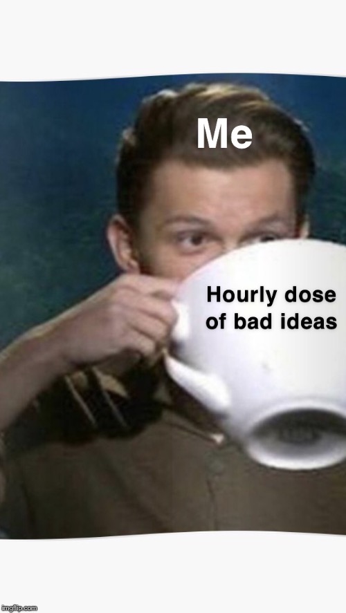 I was taught there are no accidents, so what could possibly go wrong | image tagged in meme,funny,tom holland,cup,bad idea,overdose | made w/ Imgflip meme maker