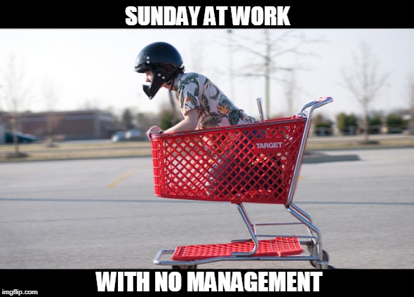When you prefer to work Sunday because your bosses aren't there | SUNDAY AT WORK; WITH NO MANAGEMENT | image tagged in sunday work,safety first | made w/ Imgflip meme maker