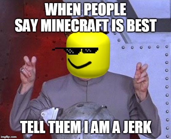 Dr Evil Laser | WHEN PEOPLE SAY MINECRAFT IS BEST; TELL THEM I AM A JERK | image tagged in memes,dr evil laser | made w/ Imgflip meme maker