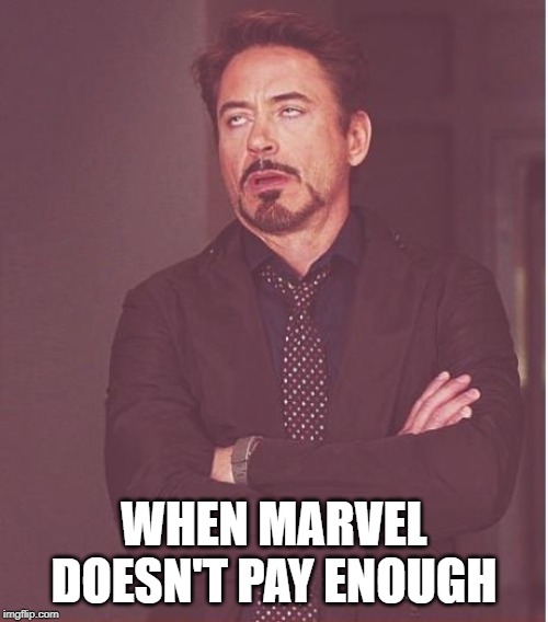 Face You Make Robert Downey Jr Meme | WHEN MARVEL DOESN'T PAY ENOUGH | image tagged in memes,face you make robert downey jr | made w/ Imgflip meme maker