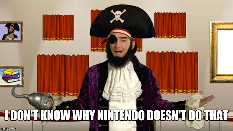 PATCHY CMON | I DON'T KNOW WHY NINTENDO DOESN'T DO THAT | image tagged in patchy cmon | made w/ Imgflip meme maker