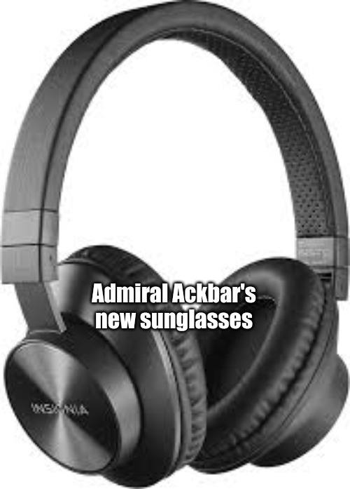 Admiral Ackbar's new sunglasses | image tagged in star wars,memes | made w/ Imgflip meme maker