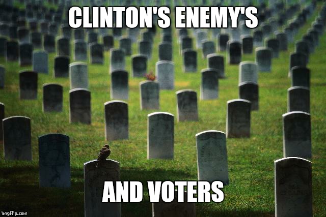 graveyard cemetary | CLINTON'S ENEMY'S AND VOTERS | image tagged in graveyard cemetary | made w/ Imgflip meme maker