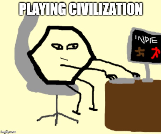 playing civilization | PLAYING CIVILIZATION | image tagged in civilization,hexagon,video game | made w/ Imgflip meme maker
