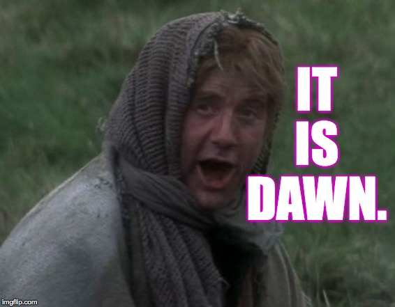 IT IS DAWN. | made w/ Imgflip meme maker