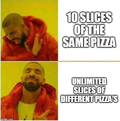 Drake Hotline approves | 10 SLICES OF THE SAME PIZZA; UNLIMITED SLICES OF DIFFERENT PIZZA'S | image tagged in drake hotline approves | made w/ Imgflip meme maker