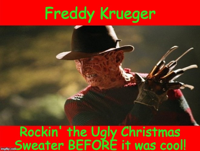 Fun fact :) | Freddy Krueger; Rockin' the Ugly Christmas Sweater BEFORE it was cool! | image tagged in freddy krueger,ugly christ,ugly christmas sweater,a nightmare on elm street,memes | made w/ Imgflip meme maker