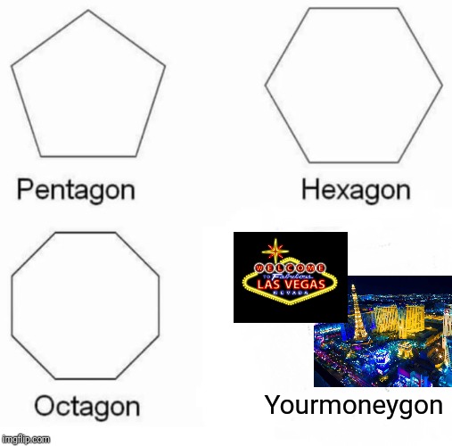 Pentagon Hexagon Octagon | Yourmoneygon | image tagged in memes,pentagon hexagon octagon | made w/ Imgflip meme maker