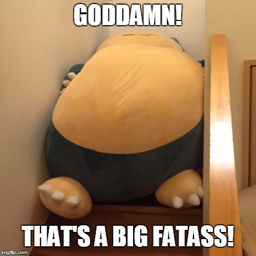 Trapped Snorlax | GO***MN! THAT'S A BIG FATASS! | image tagged in trapped snorlax,snorlax,fatass | made w/ Imgflip meme maker