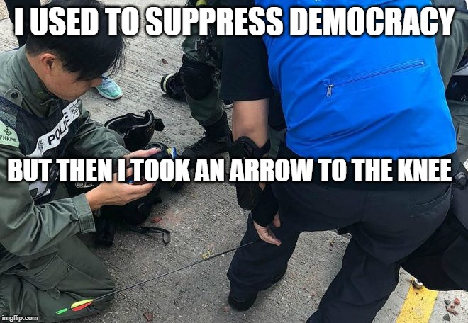 I USED TO SUPPRESS DEMOCRACY; BUT THEN I TOOK AN ARROW TO THE KNEE | image tagged in hong kong | made w/ Imgflip meme maker