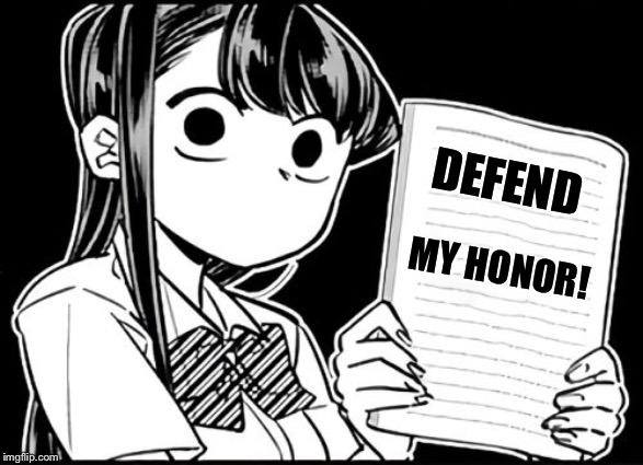 Komi-san's thoughts | DEFEND MY HONOR! | image tagged in komi-san's thoughts | made w/ Imgflip meme maker