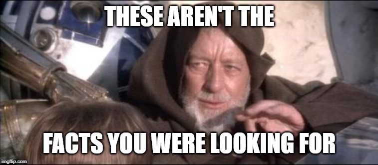 These Aren't The Droids You Were Looking For Meme | THESE AREN'T THE; FACTS YOU WERE LOOKING FOR | image tagged in memes,these arent the droids you were looking for | made w/ Imgflip meme maker