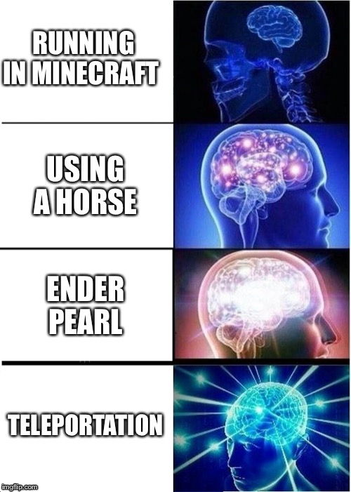 Expanding Brain Meme | RUNNING IN MINECRAFT; USING A HORSE; ENDER PEARL; TELEPORTATION | image tagged in memes,expanding brain | made w/ Imgflip meme maker