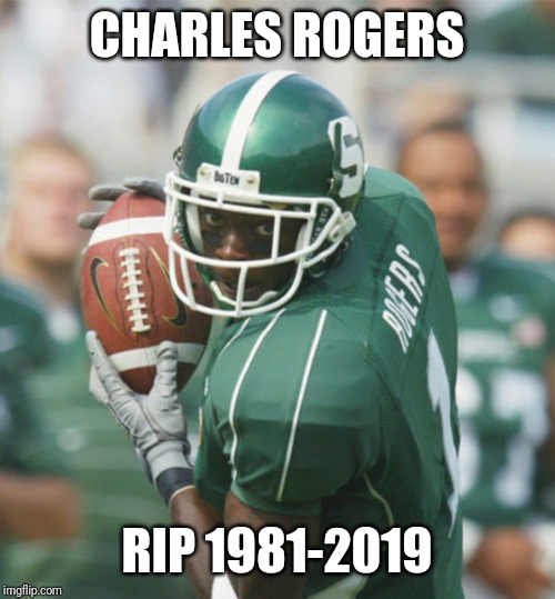 MSU LEGEND | CHARLES ROGERS; RIP 1981-2019 | image tagged in msu,michigan state,detroit lions,football,nfl,nfl memes | made w/ Imgflip meme maker