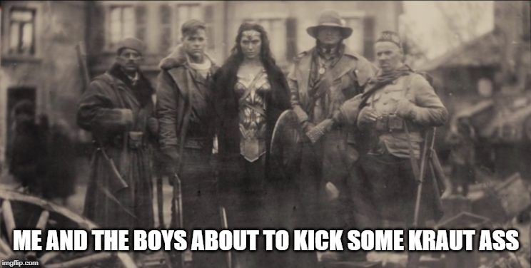 Wonder Woman!!! | ME AND THE BOYS ABOUT TO KICK SOME KRAUT ASS | image tagged in wonder woman | made w/ Imgflip meme maker