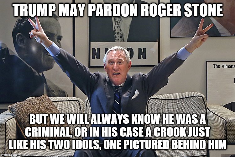 Roger Stone | TRUMP MAY PARDON ROGER STONE; BUT WE WILL ALWAYS KNOW HE WAS A CRIMINAL, OR IN HIS CASE A CROOK JUST LIKE HIS TWO IDOLS, ONE PICTURED BEHIND HIM | image tagged in roger stone | made w/ Imgflip meme maker