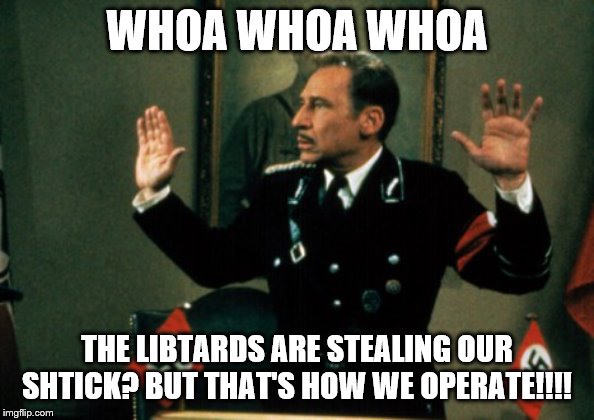 WHOA WHOA WHOA THE LIBTARDS ARE STEALING OUR SHTICK? BUT THAT'S HOW WE OPERATE!!!! | made w/ Imgflip meme maker
