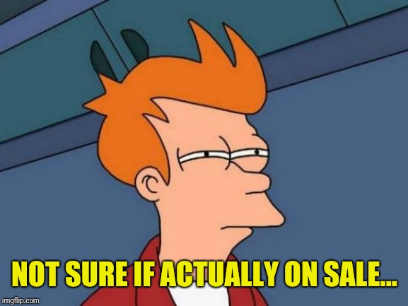 Futurama Fry Meme | NOT SURE IF ACTUALLY ON SALE... | image tagged in memes,futurama fry | made w/ Imgflip meme maker