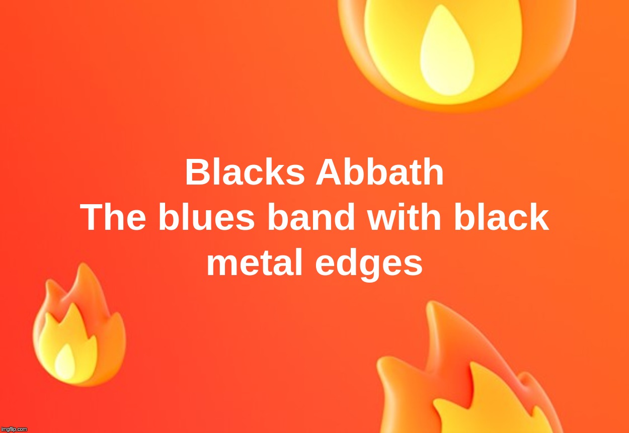 Blacks Abbath The blues band with black metal edges | image tagged in blacks,abbath,blues,band,black | made w/ Imgflip meme maker