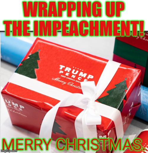Trump wrapping paper | WRAPPING UP THE IMPEACHMENT! MERRY CHRISTMAS. | image tagged in trump wrapping paper | made w/ Imgflip meme maker