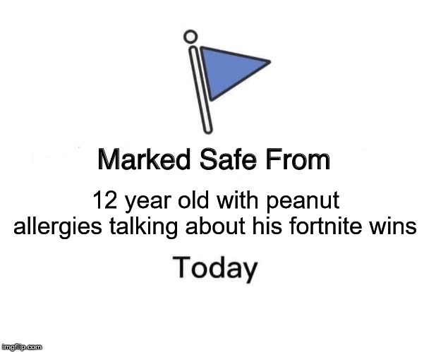 Marked Safe From Meme | 12 year old with peanut allergies talking about his fortnite wins | image tagged in memes,marked safe from | made w/ Imgflip meme maker