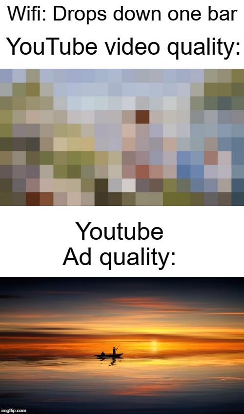 wifi | Wifi: Drops down one bar; YouTube video quality:; Youtube Ad quality: | image tagged in blank white template,youtube,advertisement,funny,memes | made w/ Imgflip meme maker