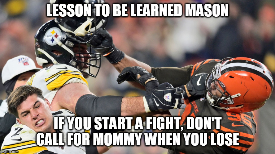 Myles Garrett vs Mason Rudolph | LESSON TO BE LEARNED MASON; IF YOU START A FIGHT, DON'T CALL FOR MOMMY WHEN YOU LOSE | image tagged in myles garrett vs mason rudolph | made w/ Imgflip meme maker