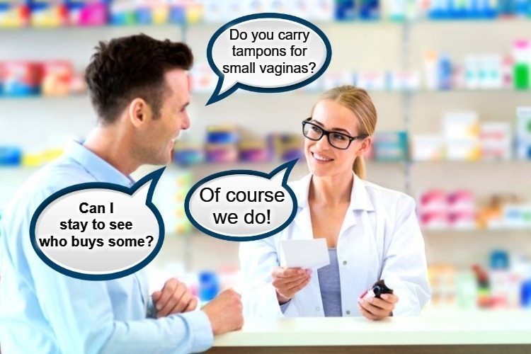 Do you carry tampons for small vaginas? | image tagged in vagina,pharmacy,sex jokes,sexually oblivious girlfriend,sexist,tight end | made w/ Imgflip meme maker