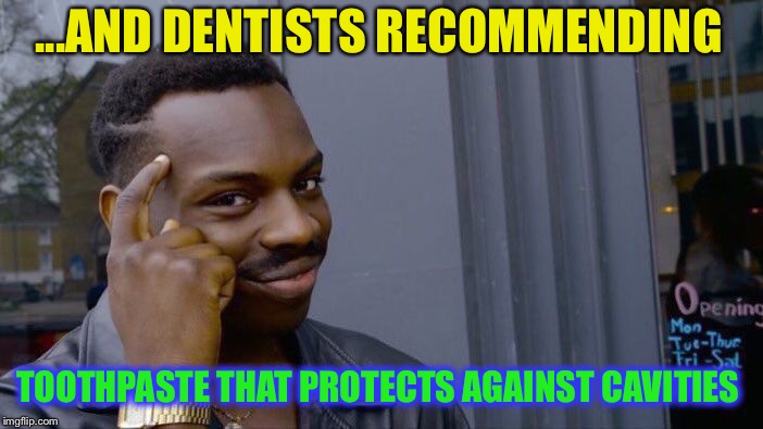 Roll Safe Think About It Meme | ...AND DENTISTS RECOMMENDING TOOTHPASTE THAT PROTECTS AGAINST CAVITIES | image tagged in memes,roll safe think about it | made w/ Imgflip meme maker