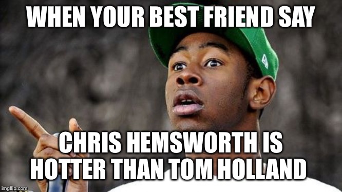 Baron Creater |  WHEN YOUR BEST FRIEND SAY; CHRIS HEMSWORTH IS HOTTER THAN TOM HOLLAND | image tagged in memes,baron creater | made w/ Imgflip meme maker