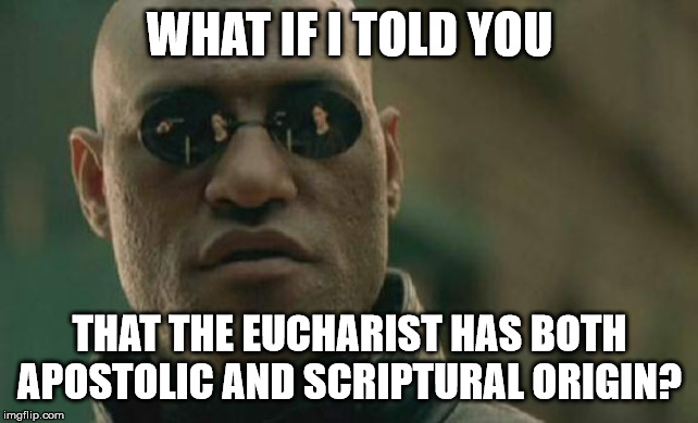 Matrix Morpheus Meme | WHAT IF I TOLD YOU; THAT THE EUCHARIST HAS BOTH APOSTOLIC AND SCRIPTURAL ORIGIN? | image tagged in memes,matrix morpheus | made w/ Imgflip meme maker