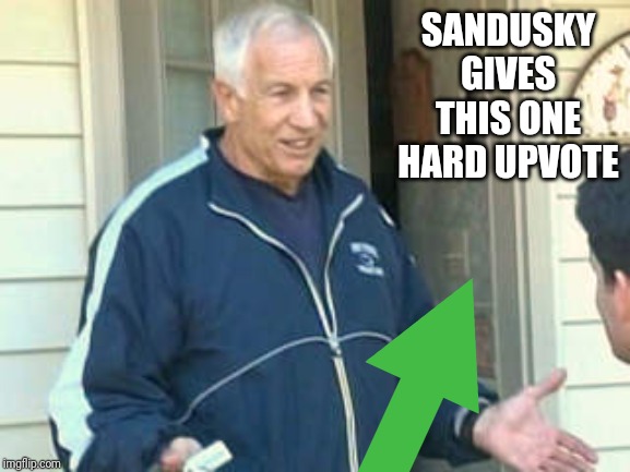 Jerry Sandusky  | SANDUSKY GIVES THIS ONE HARD UPVOTE | image tagged in jerry sandusky | made w/ Imgflip meme maker